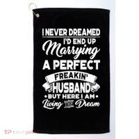 Womens I Never Dreamed I'd End Up Marrying A Perfect Husband TShirt Golf Towel thumb 0