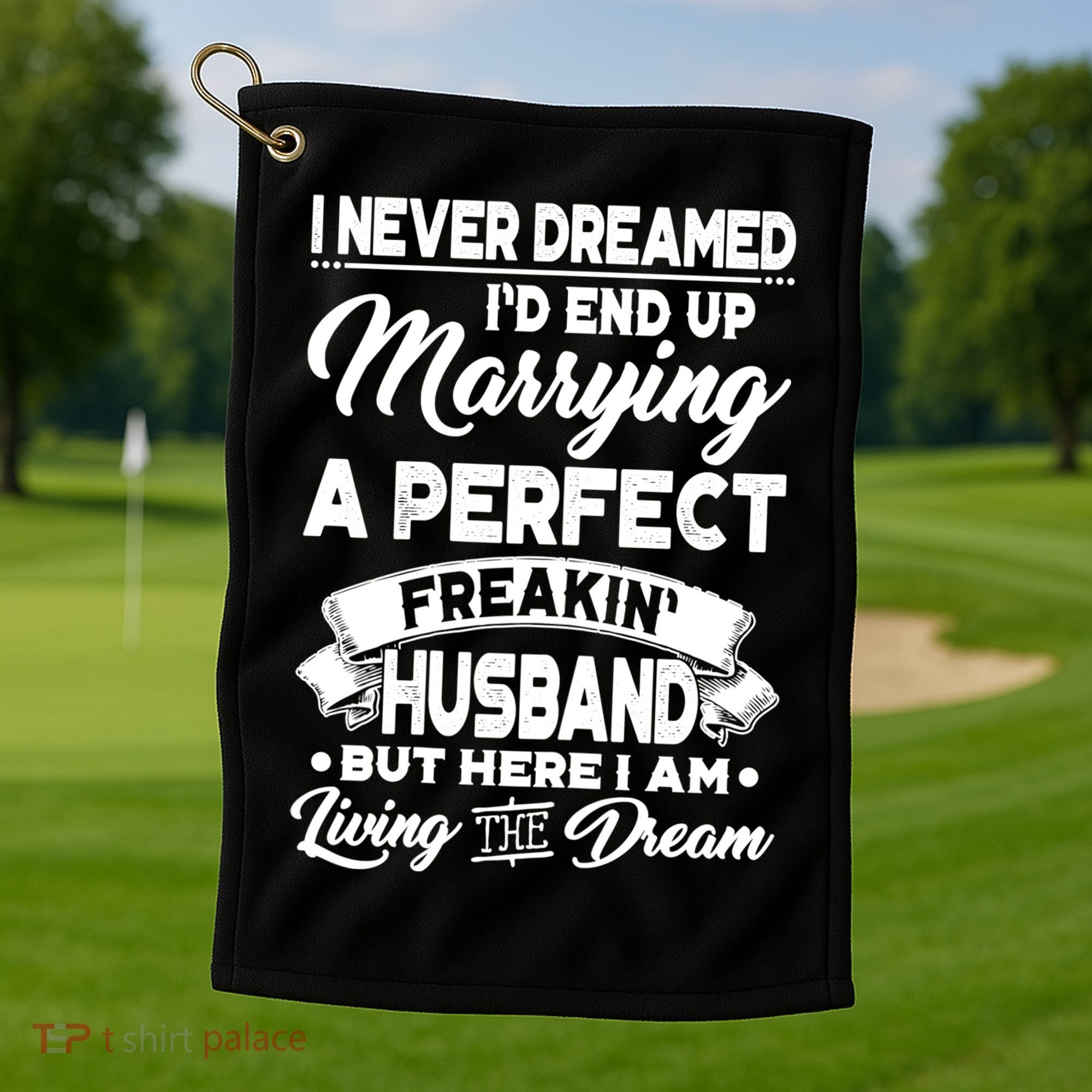 Womens I Never Dreamed I'd End Up Marrying A Perfect Husband TShirt Golf Towel