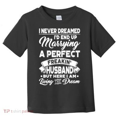 Womens I Never Dreamed I'd End Up Marrying A Perfect Husband TShirt Toddler T-Shirt