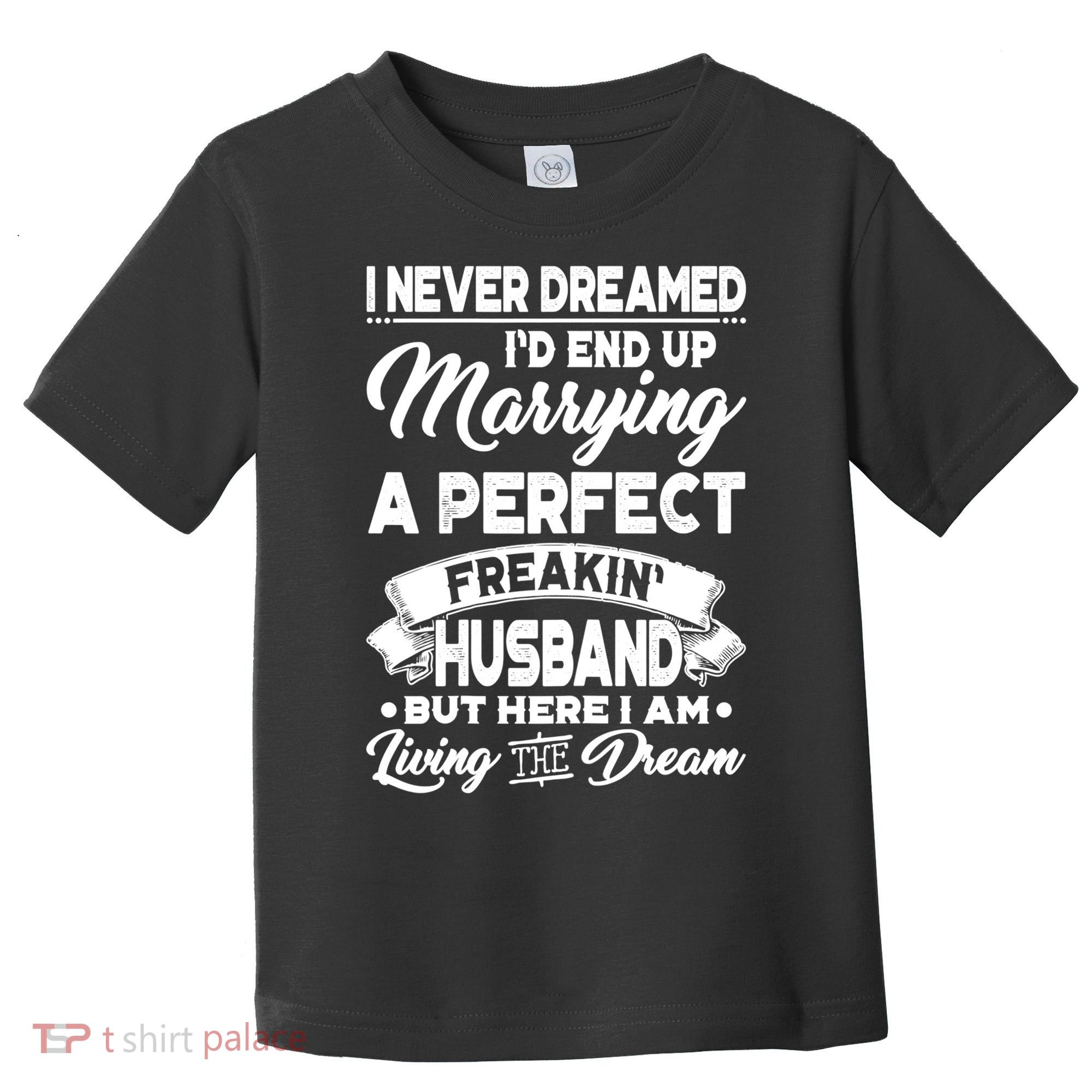 Womens I Never Dreamed I'd End Up Marrying A Perfect Husband TShirt Toddler T-Shirt