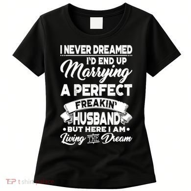 Womens I Never Dreamed I'd End Up Marrying A Perfect Husband TShirt Women's T-Shirt