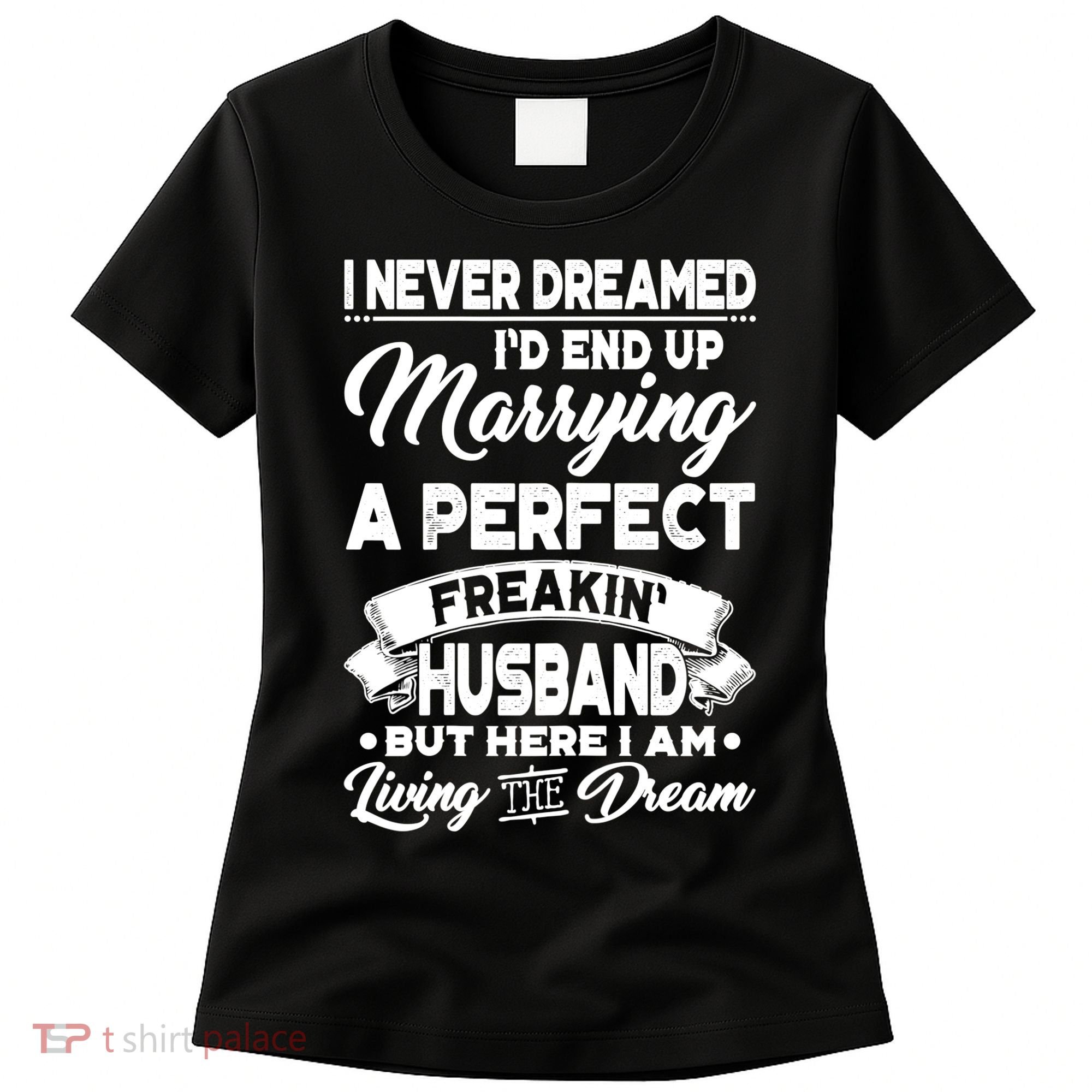 Womens I Never Dreamed I'd End Up Marrying A Perfect Husband TShirt Women's T-Shirt