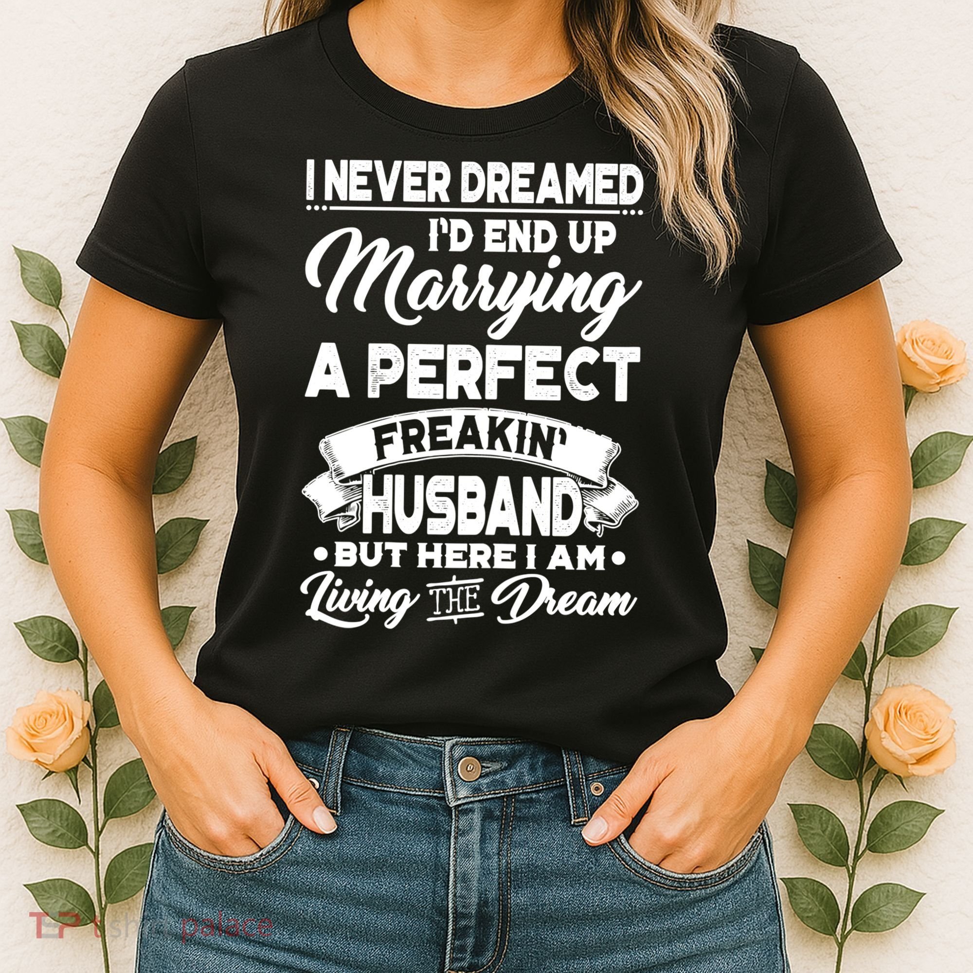 Womens I Never Dreamed I'd End Up Marrying A Perfect Husband TShirt Women's T-Shirt