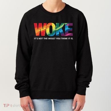 Woke ItS Not The Insult You Think It Is Women's Sweatshirt