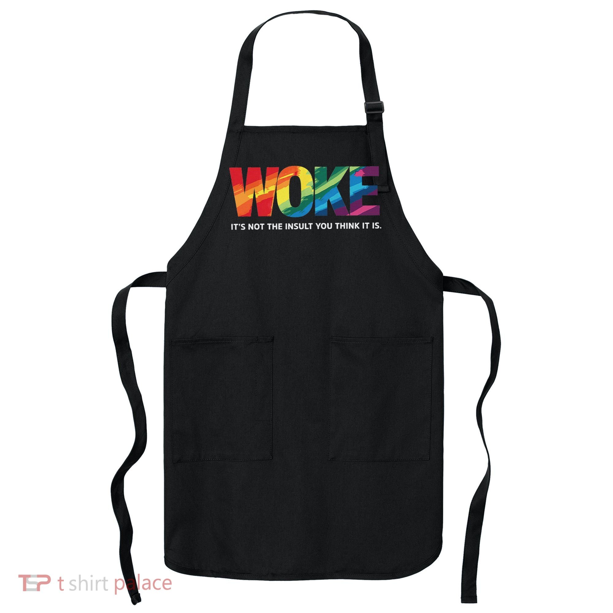 Woke ItS Not The Insult You Think It Is Apron