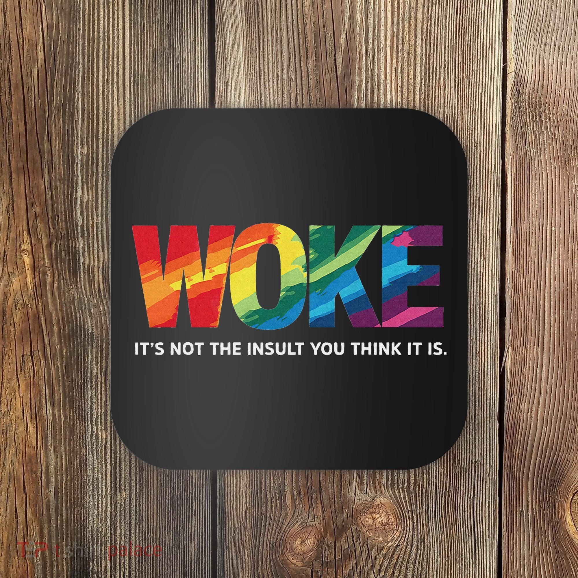 Woke ItS Not The Insult You Think It Is Coaster