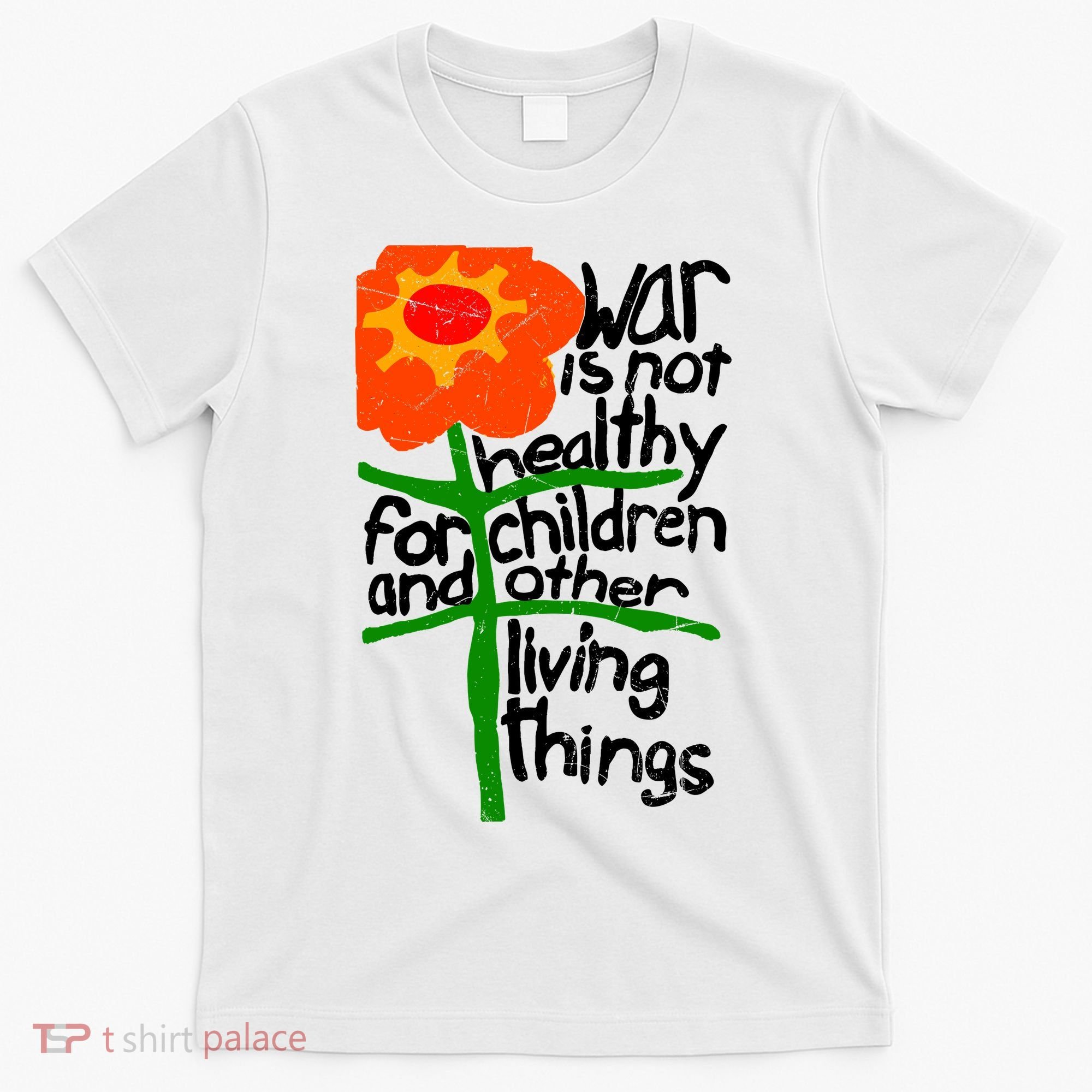 War Is Not Healthy For Children And Other Living Things T-Shirt