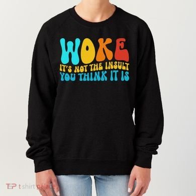 Woke It’s Not The Insult You Think It Is Women's Sweatshirt