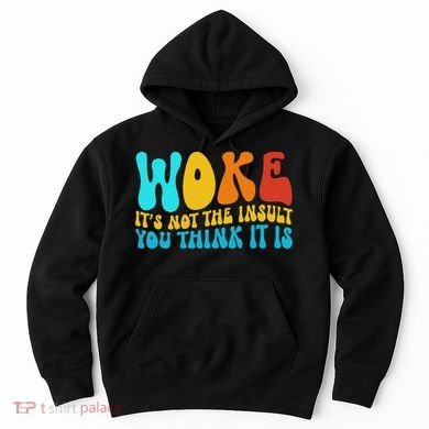 Woke It’s Not The Insult You Think It Is Hoodie