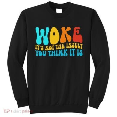 Woke It’s Not The Insult You Think It Is Sweatshirt