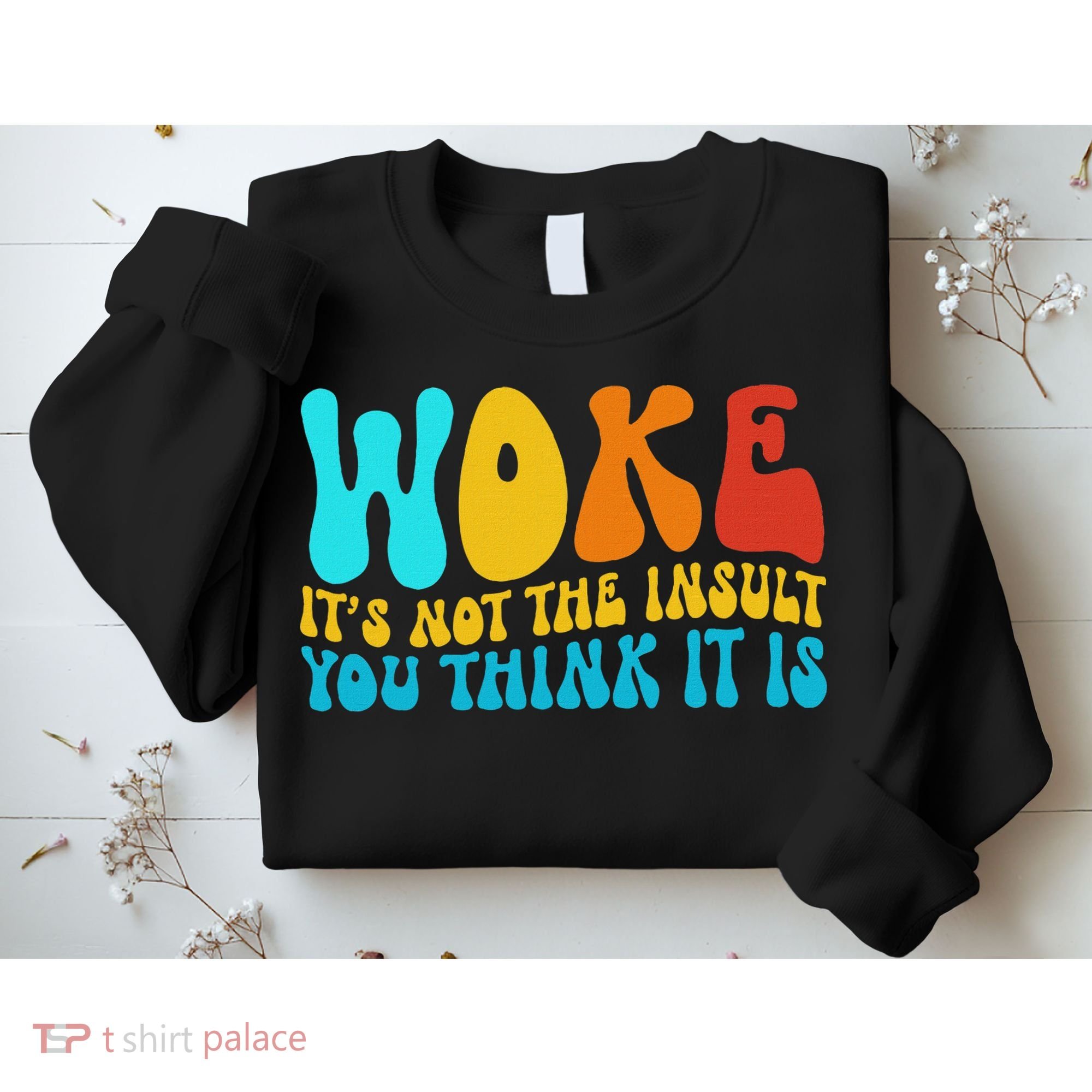 Woke It’s Not The Insult You Think It Is Sweatshirt