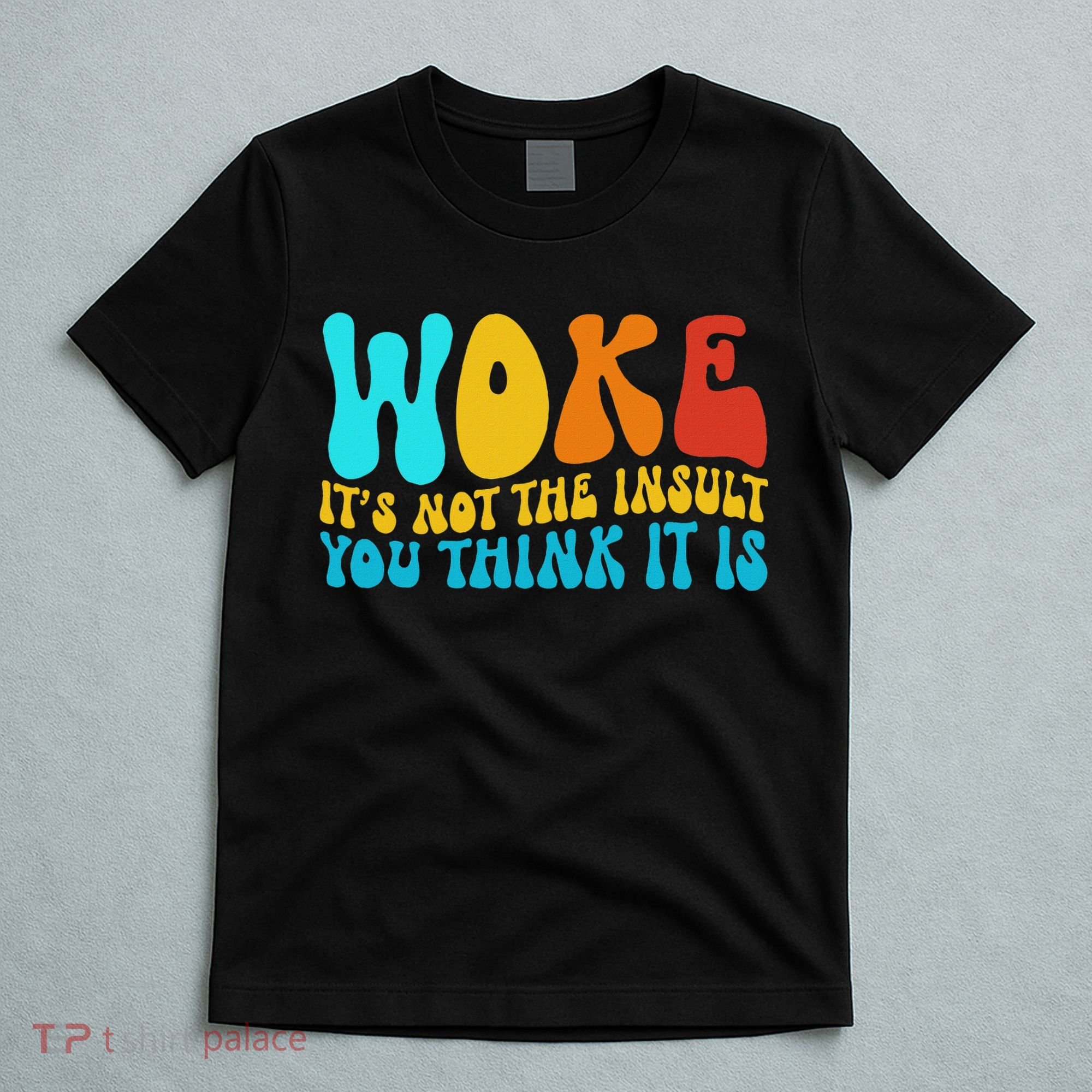 Woke It’s Not The Insult You Think It Is T-Shirt