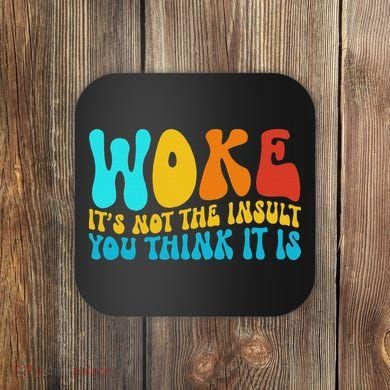 Woke It’s Not The Insult You Think It Is Coaster