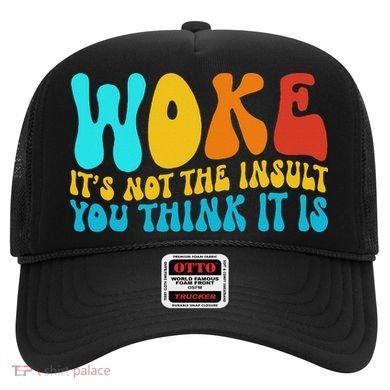 Woke It’s Not The Insult You Think It Is Hat