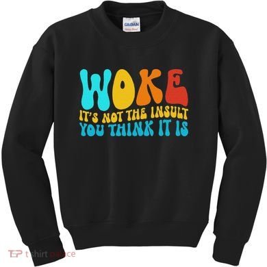 Woke It’s Not The Insult You Think It Is Kids Sweatshirt