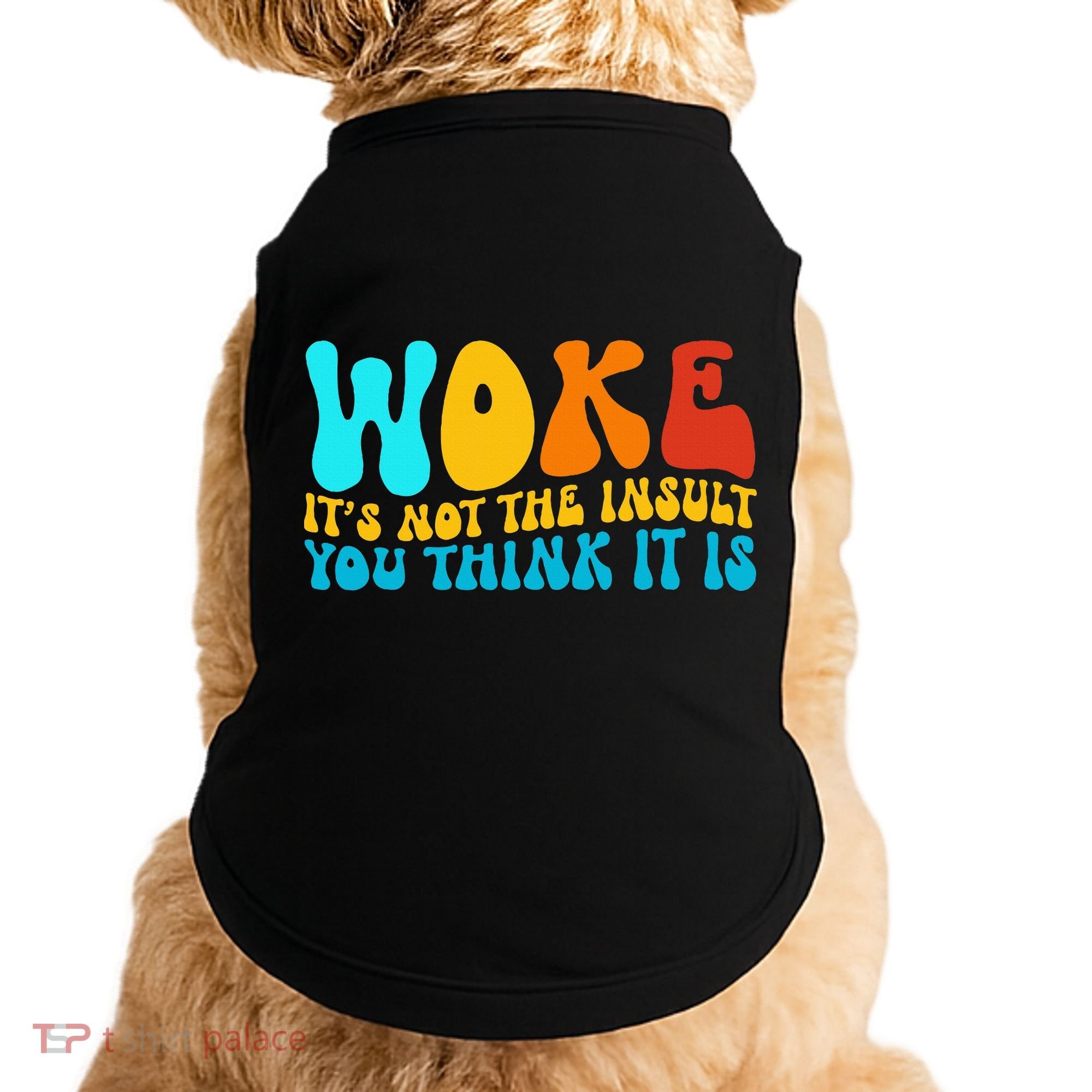 Woke It’S Not The Insult You Think It Is Doggie Tank