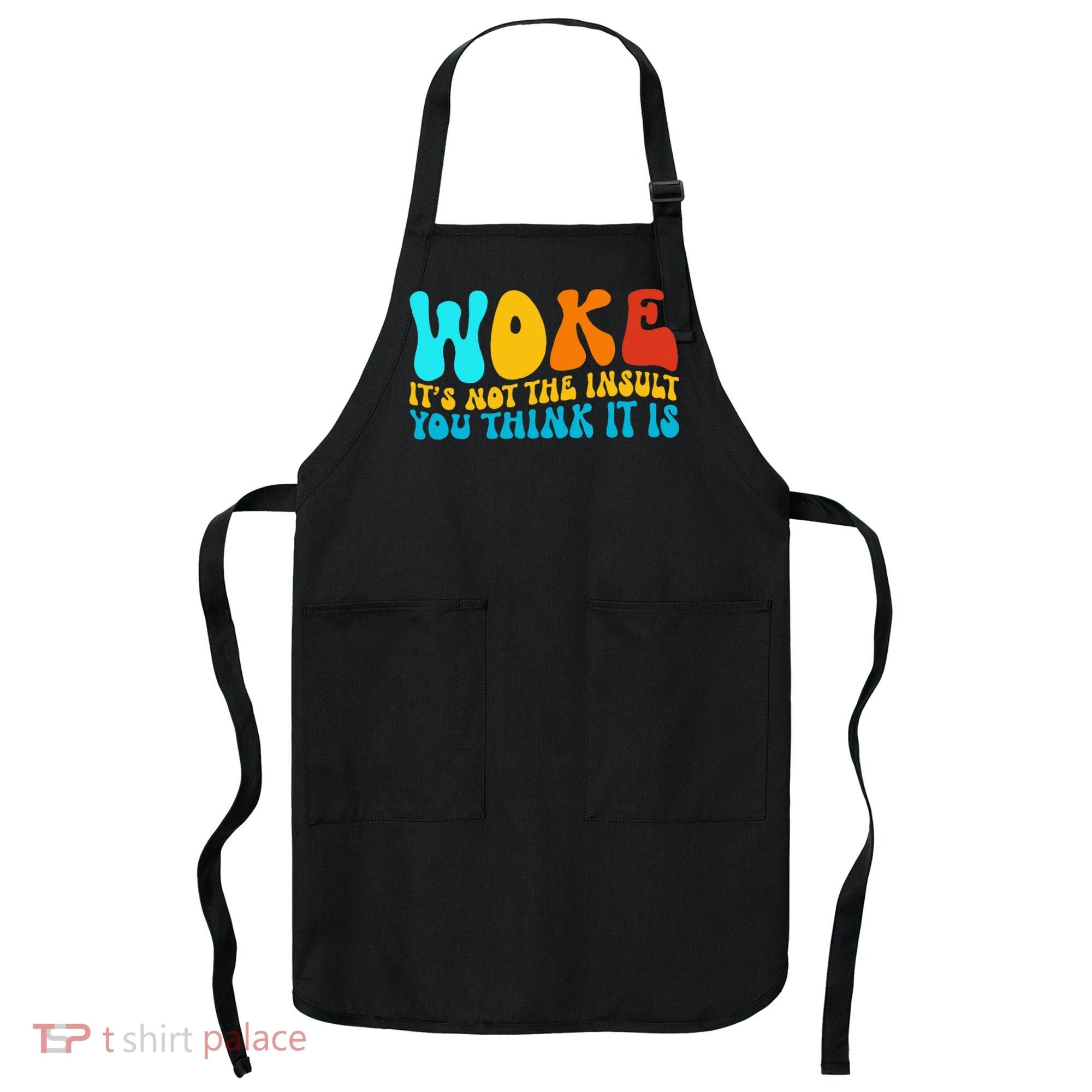 Woke It’S Not The Insult You Think It Is Apron