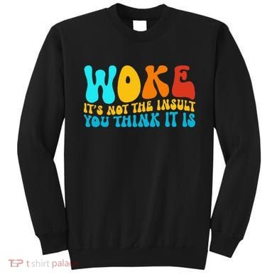 Woke It’S Not The Insult You Think It Is Sweatshirt