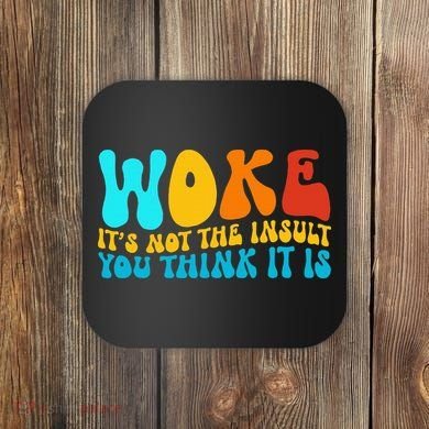 Woke It’S Not The Insult You Think It Is Coaster