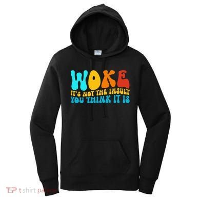 Woke It’S Not The Insult You Think It Is Women's Hoodie