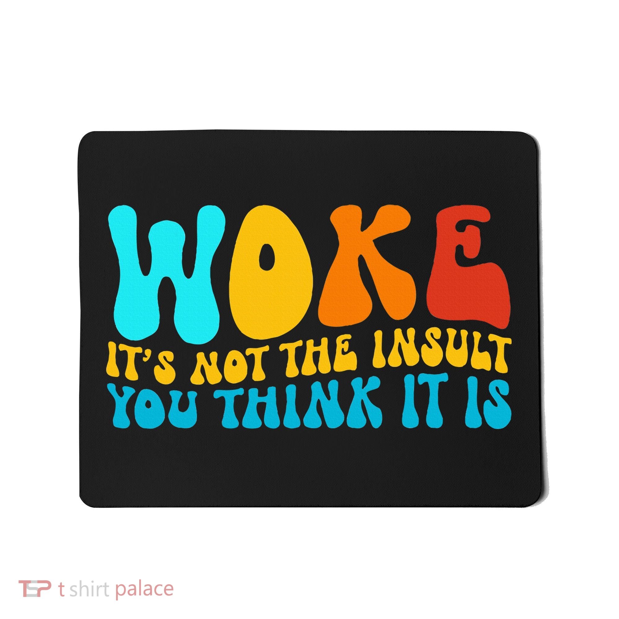 Woke It’S Not The Insult You Think It Is Mousepad