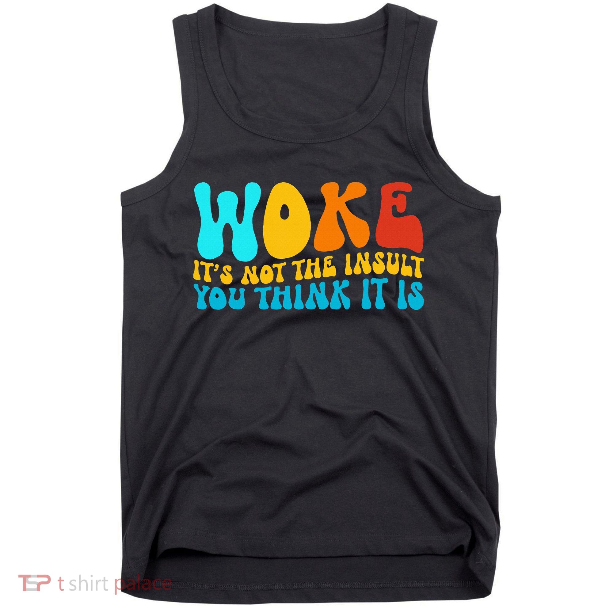 Woke It’S Not The Insult You Think It Is Tank Top