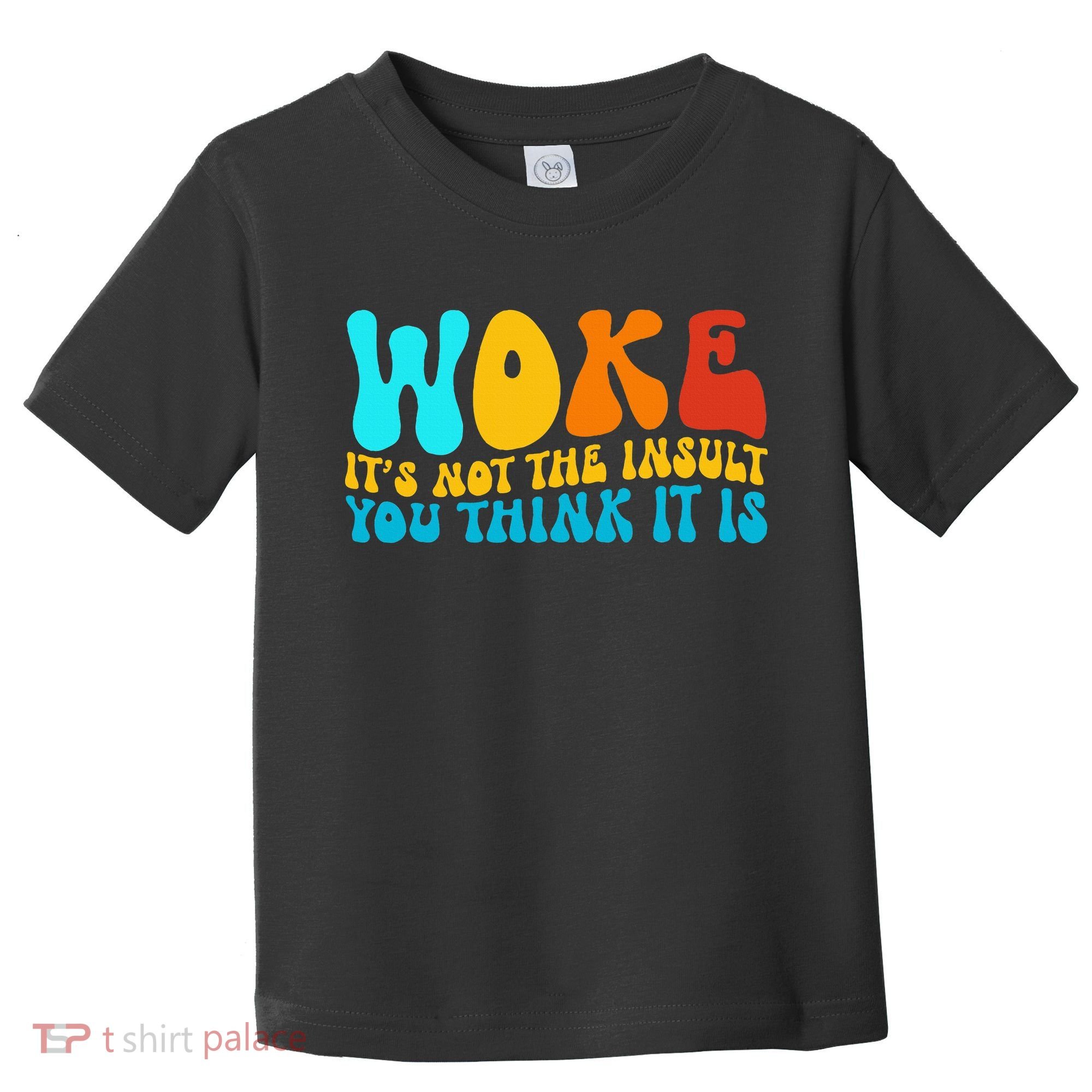Woke It’S Not The Insult You Think It Is Toddler T-Shirt
