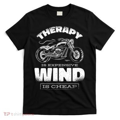 Wind Is Cheap Therapy Is Expensive Motorcycle T-Shirt