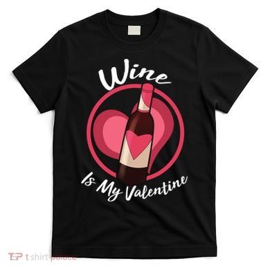 Wine is My Valentine Funny Valentine's Day T-Shirt