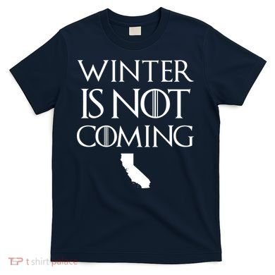 Winter Is Not Coming California T-Shirt
