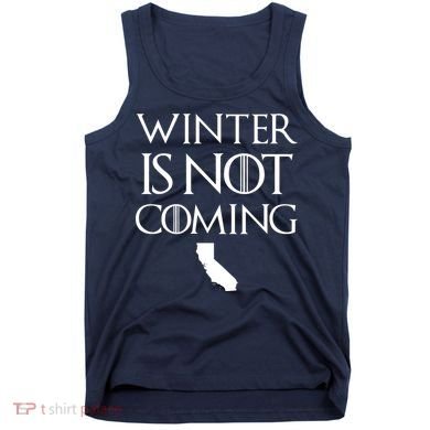 Winter Is Not Coming California Tank Top