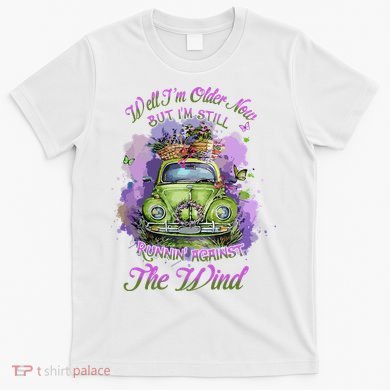 Well Im Older Now But Im Still Running Against The Wind Gift T-Shirt