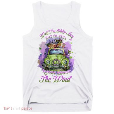 Well Im Older Now But Im Still Running Against The Wind Gift Tank Top
