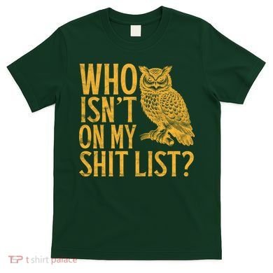 Who Isnt On My Shit List Funny Owl Meme T-Shirt