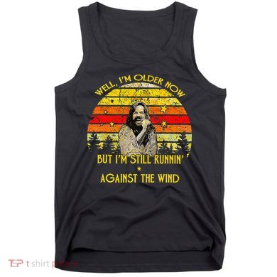 Well I’M Older Now But I’M Still Running Against The Wind Tank Top