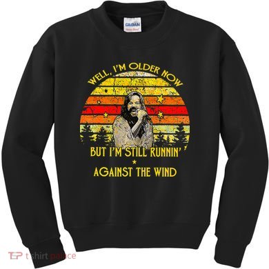 Well I’M Older Now But I’M Still Running Against The Wind Kids Sweatshirt