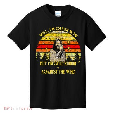 Well I’M Older Now But I’M Still Running Against The Wind Kids T-Shirt