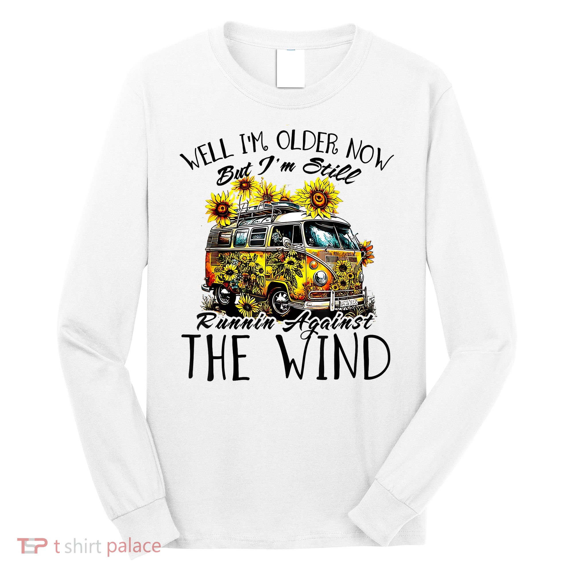 Well Im Older Now But Im Still Running Against The Wind Long Sleeve Shirt