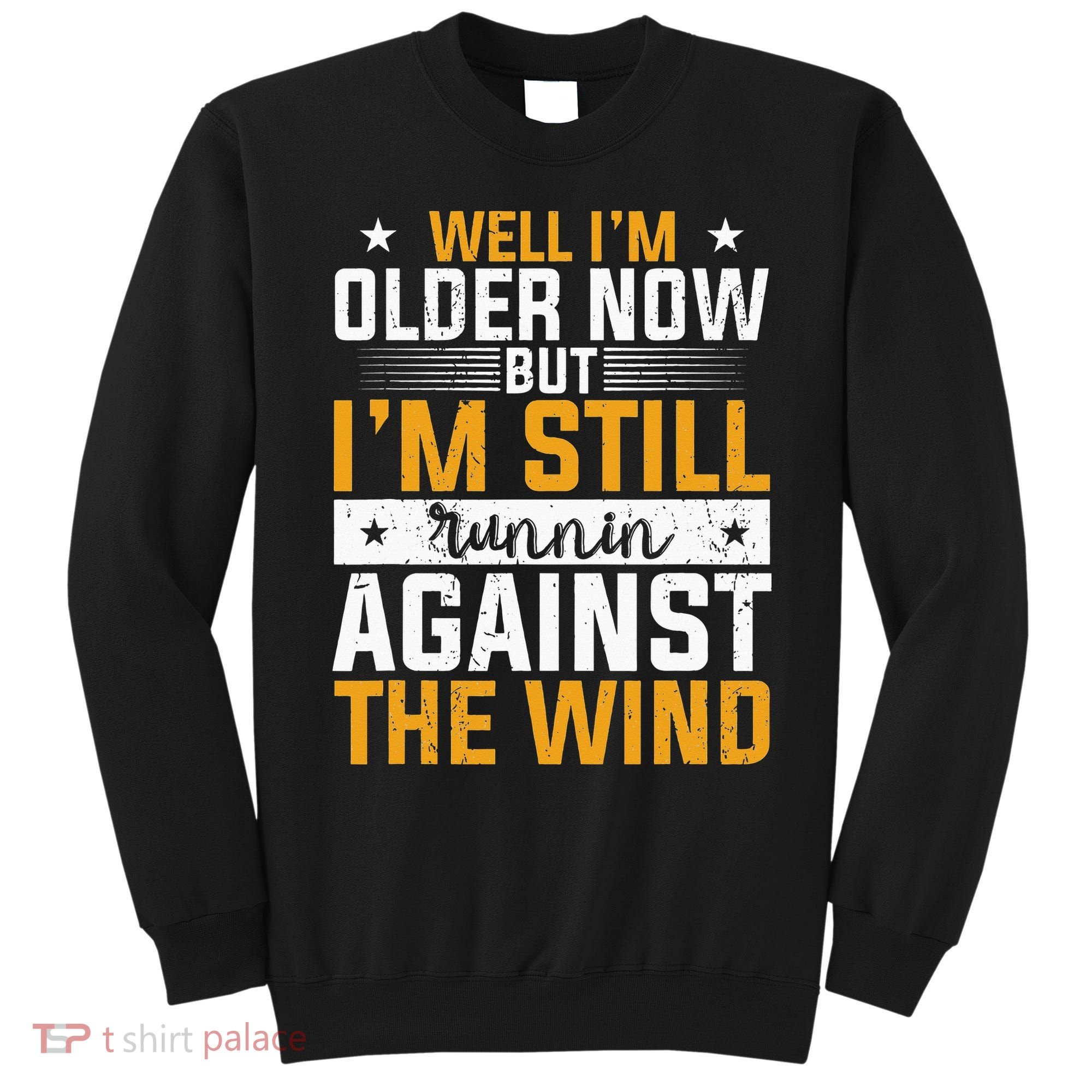Well I’m Older Now But I’m Still Running Against The Wind Sweatshirt