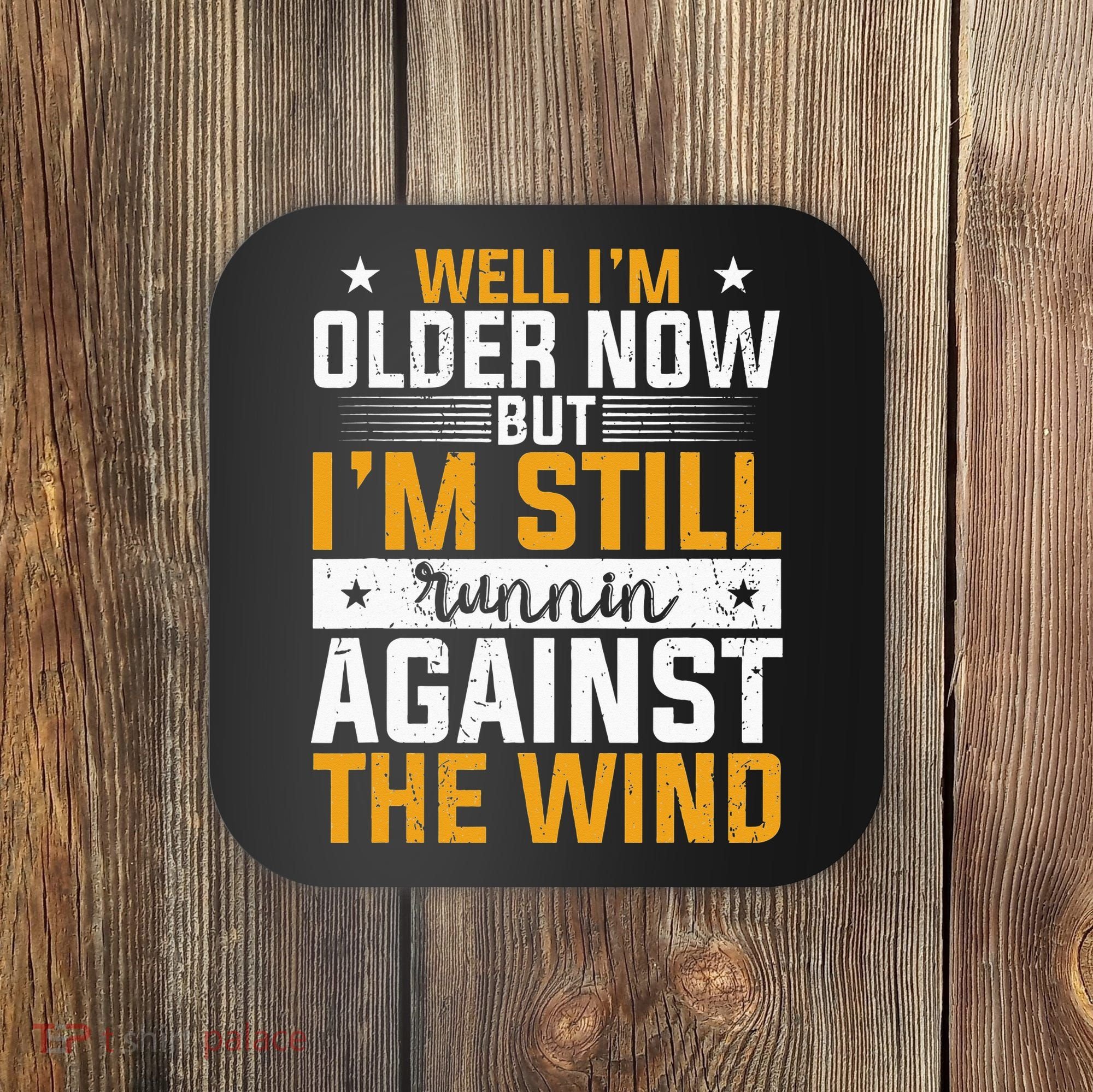 Well I’m Older Now But I’m Still Running Against The Wind Coaster