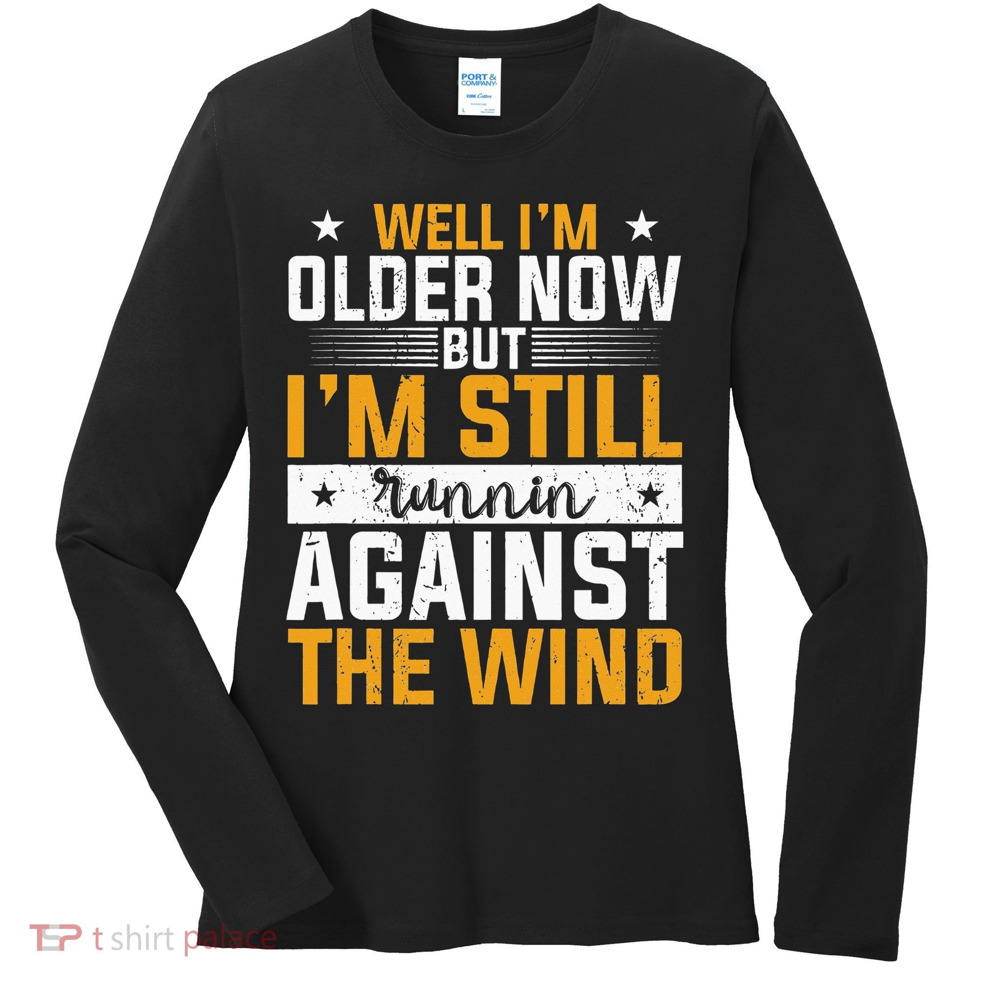 Well I’m Older Now But I’m Still Running Against The Wind Women's Long Sleeve Shirt