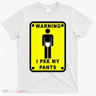 Warning I Pee My Pants T-Shirt