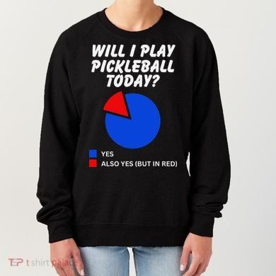 Will I Play Pickleball Today Funny Pie Chart Pickleball Women's Sweatshirt