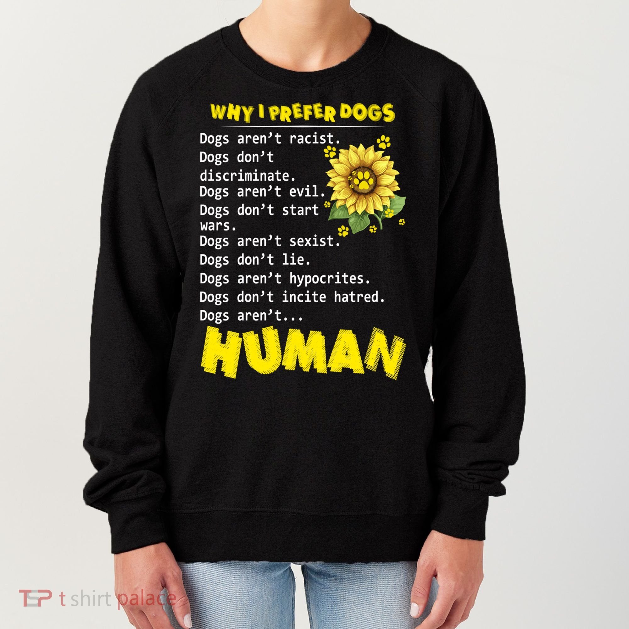 Why I Prefer Dogs Dogs ArenT Racist Dogs DonT Discriminate Gift Women's Sweatshirt