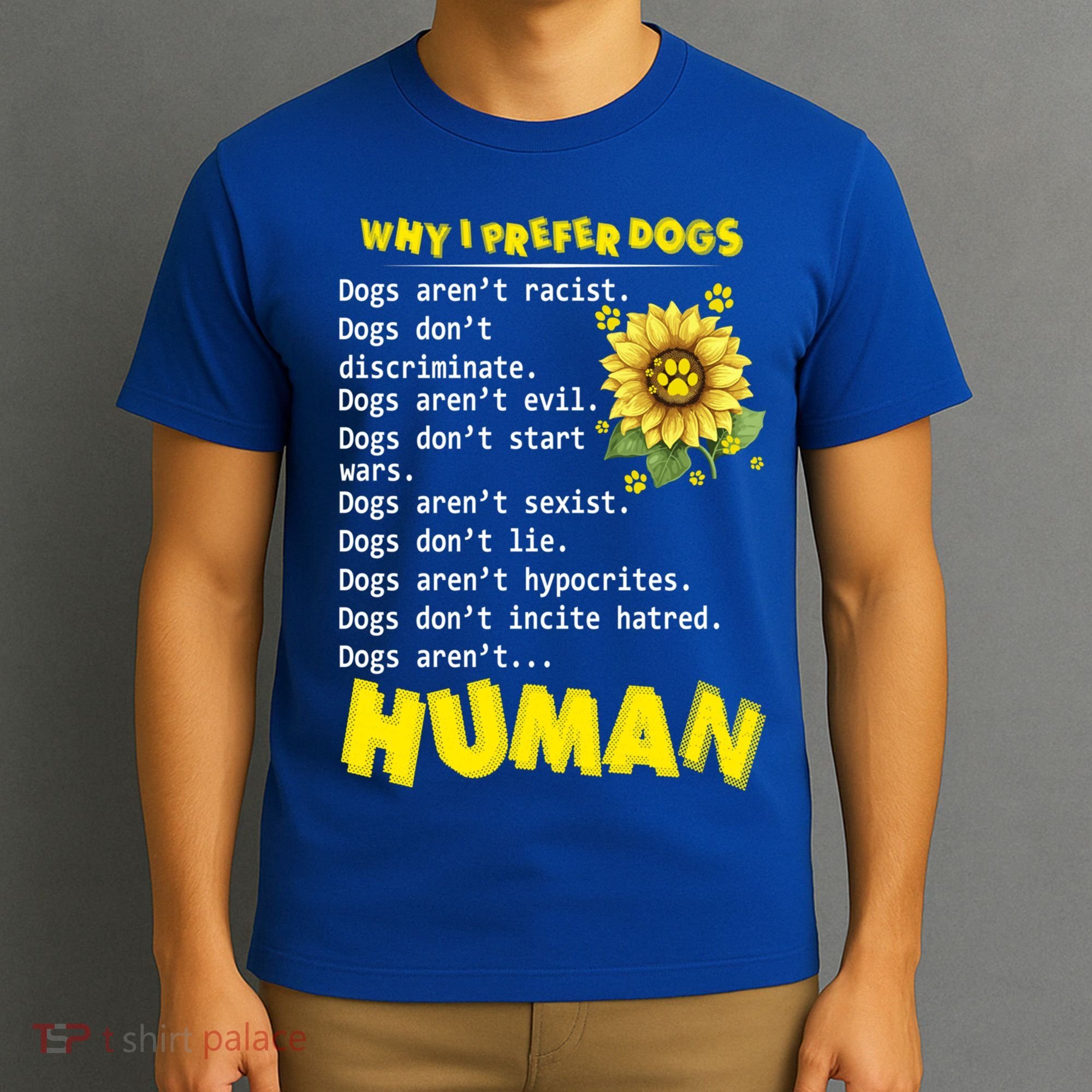 Why I Prefer Dogs Dogs ArenT Racist Dogs DonT Discriminate Gift T-Shirt
