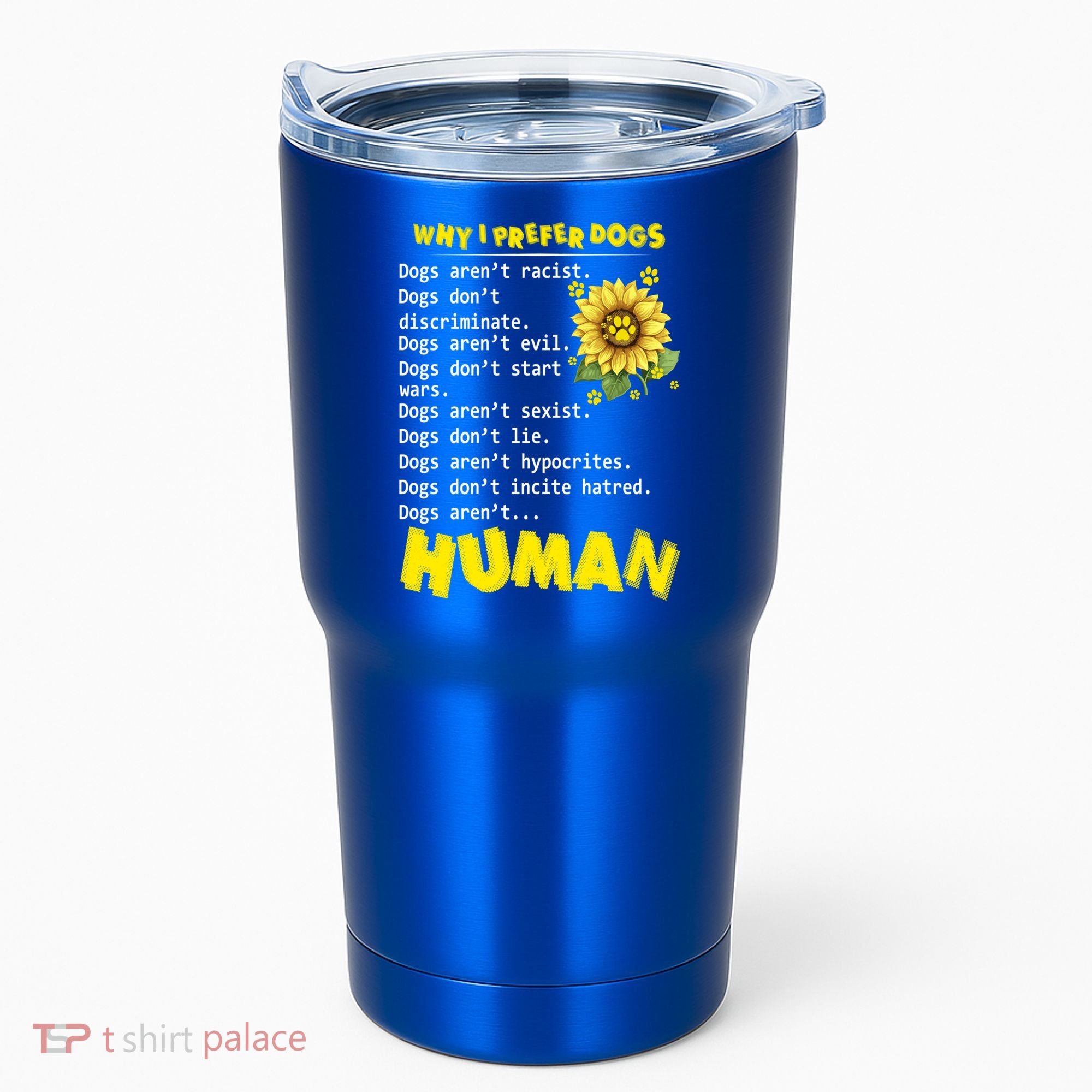 Why I Prefer Dogs Dogs ArenT Racist Dogs DonT Discriminate Gift Tumbler