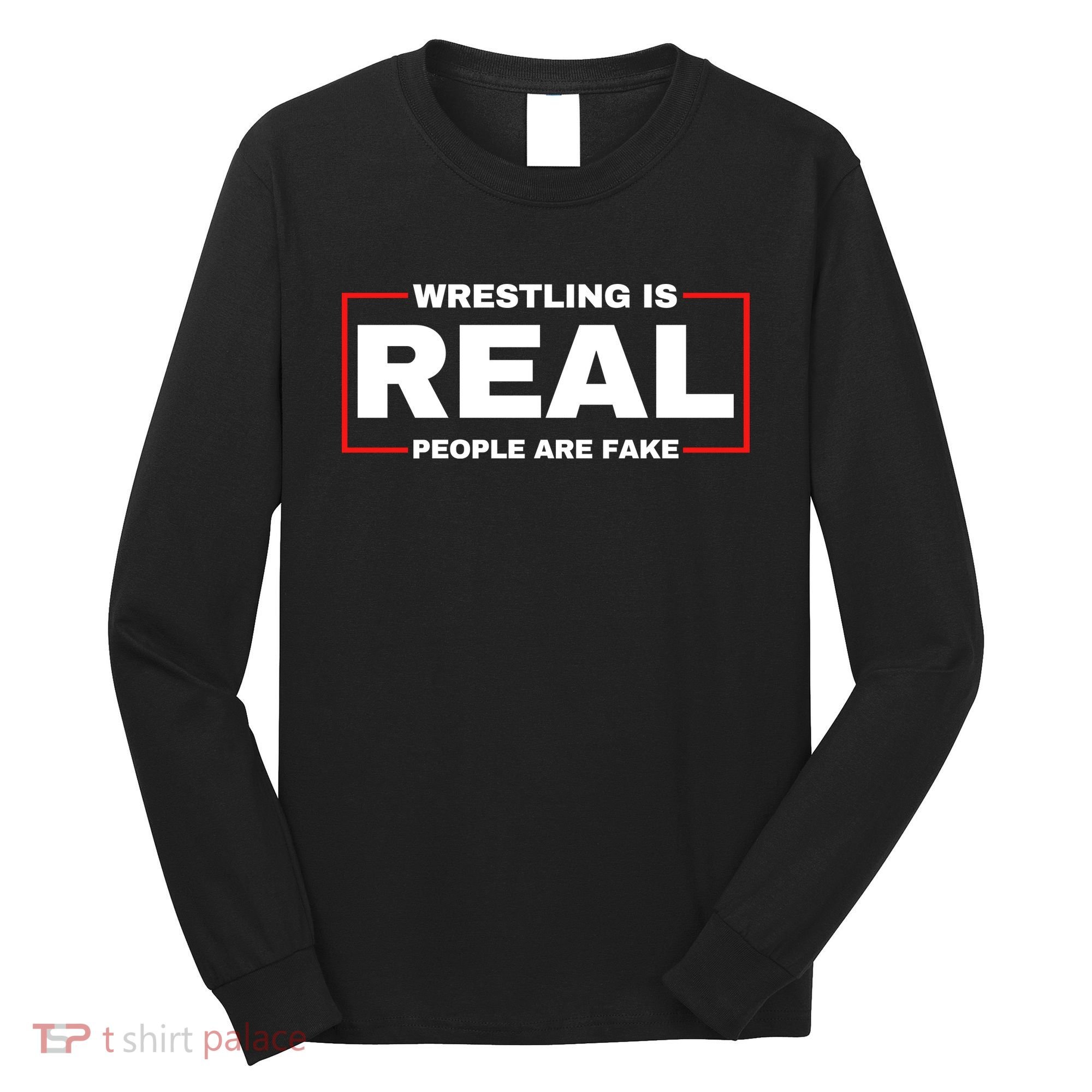 Wrestling Is Real People Are Fake Long Sleeve Shirt