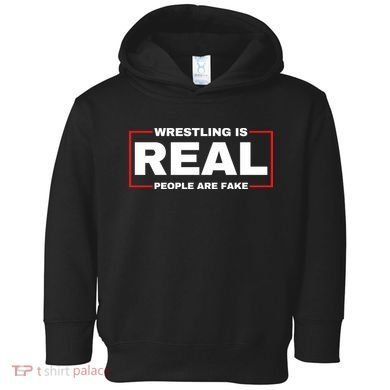Wrestling Is Real People Are Fake Toddler Hoodie