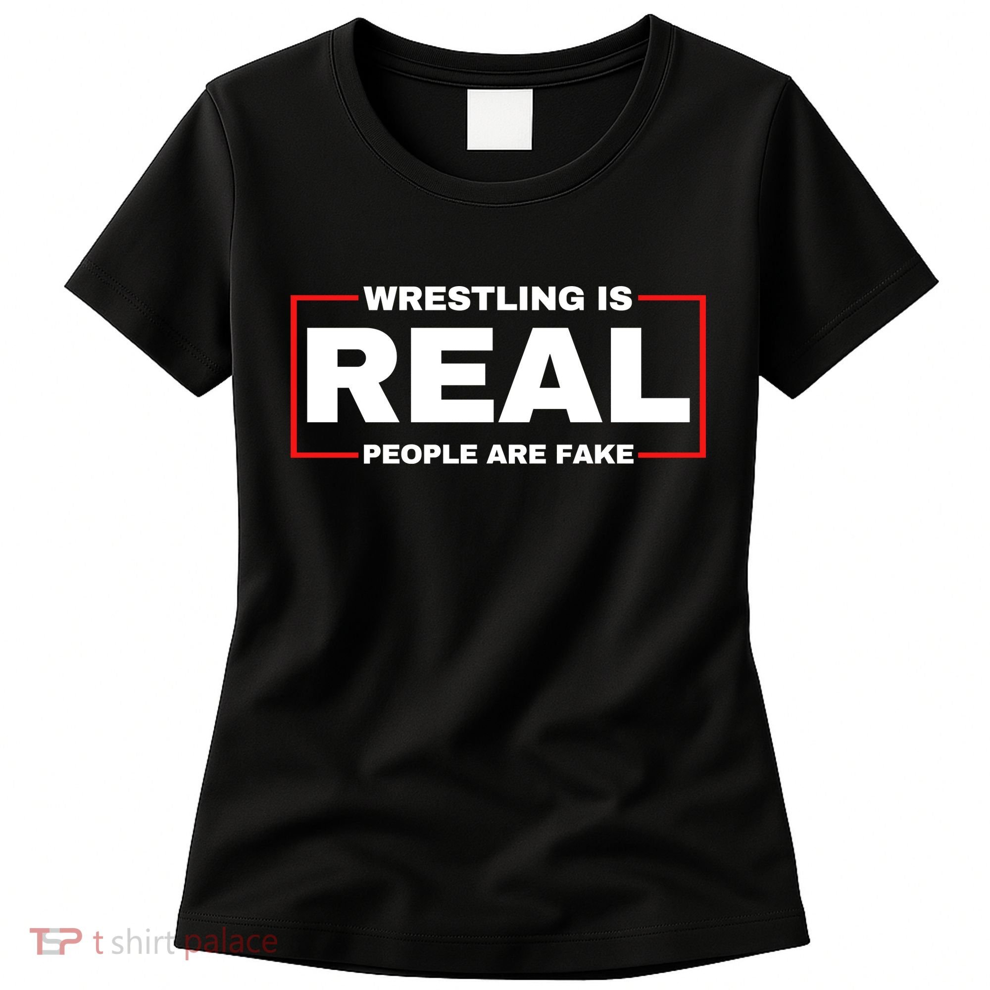 Wrestling Is Real People Are Fake Women's T-Shirt