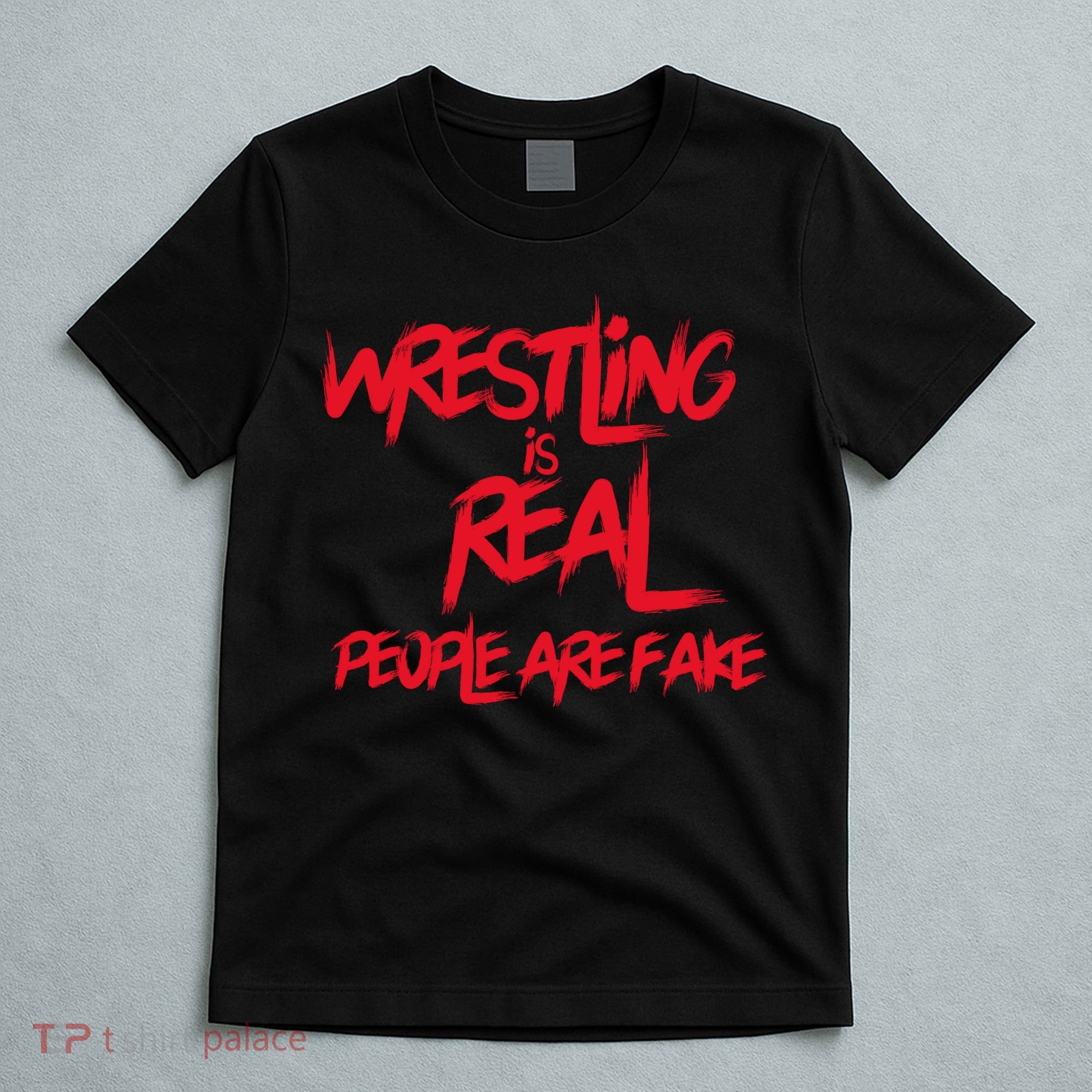 Wrestling Is Real People Are Fake T-Shirt